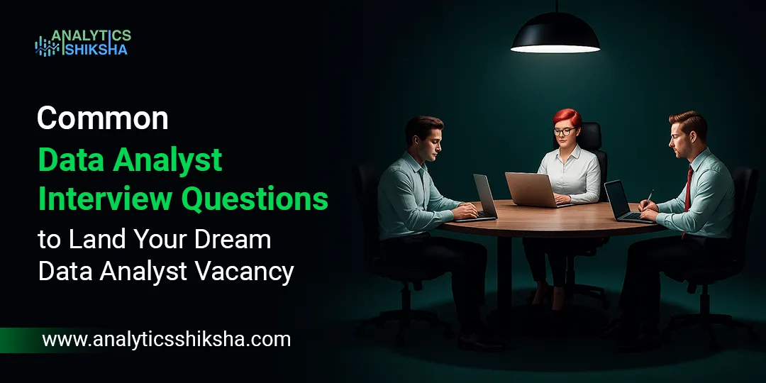 Common Data Analyst Interview Questions to Land Your Dream Data Analyst Vacancy