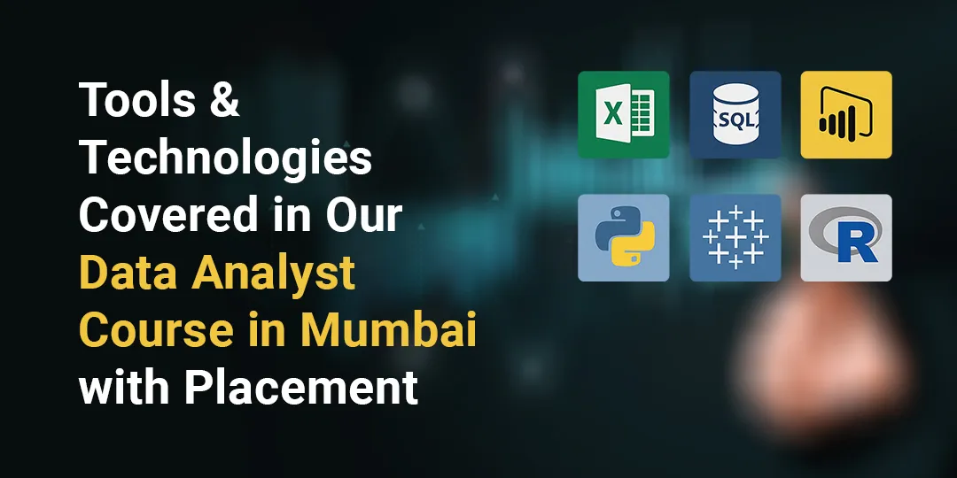 Tools & Technologies Covered in Our Data Analyst Course in Mumbai with Placement