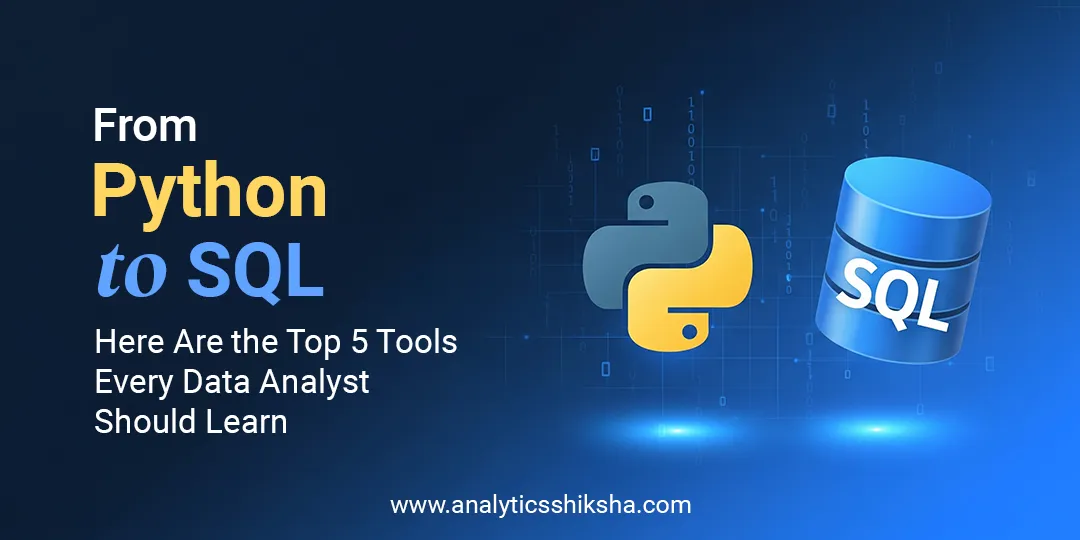 From Python to SQL: Here Are the Top 5 Tools Every Data Analyst Should Learn